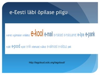 e-Eesti läbi õpilase pilgu
http://tagcloud.oclc.org/tagcloud/
 
