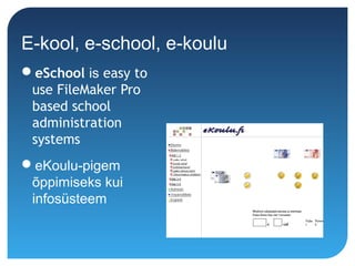 E-kool, e-school, e-koulu
eSchool is easy to
use FileMaker Pro
based school
administration
systems
eKoulu-pigem
õppimiseks kui
infosüsteem
 