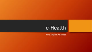 e-Health
Nino Zegarra Malatesta
 