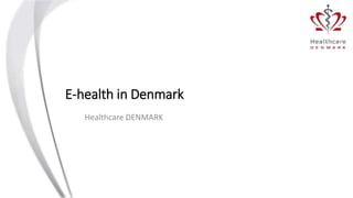 E-health in Denmark
Healthcare DENMARK
 