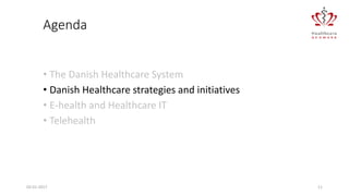 Agenda
• The Danish Healthcare System
• Danish Healthcare strategies and initiatives
• E-health and Healthcare IT
• Telehealth
02-01-2017 11
 