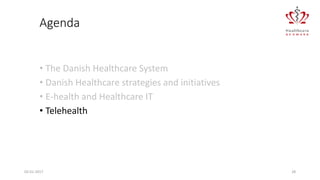Agenda
• The Danish Healthcare System
• Danish Healthcare strategies and initiatives
• E-health and Healthcare IT
• Telehealth
02-01-2017 28
 