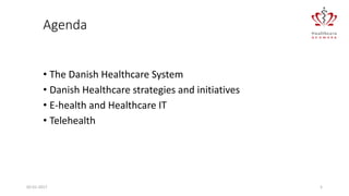 Agenda
• The Danish Healthcare System
• Danish Healthcare strategies and initiatives
• E-health and Healthcare IT
• Telehealth
02-01-2017 5
 
