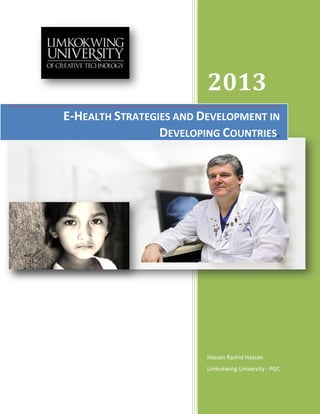 2013
Hassan Rashid Hassan
Limkokwing University - PGC
E-HEALTH STRATEGIES AND DEVELOPMENT IN
DEVELOPING COUNTRIES.
 