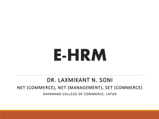 E-HRM
DR. LAXMIKANT N. SONI
NET (COMMERCE), NET (MANAGEMENT), SET (COMMERCE)
DAYANAND COLLEGE OF COMMERCE, LATUR
 