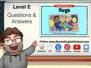 Questions &
Answers
Level E
Follow www.BurtonEnglishSchool.com
Slideshare Youtube TwitterTPT PinterestQuizlet
 