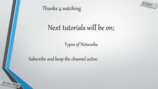 Thanks 4 watching
Next tutorials will be on;
Types of Networks
Subscribe and keep the channel active.
 