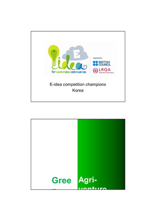 E-idea competition champions
           Korea




Gree Agri-
n    venture
 