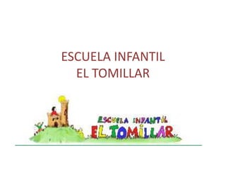 ESCUELA INFANTIL
  EL TOMILLAR
 
