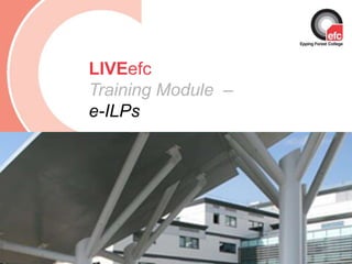 Date: July 2009 LIVEefcTraining Module  –          e-ILPs 