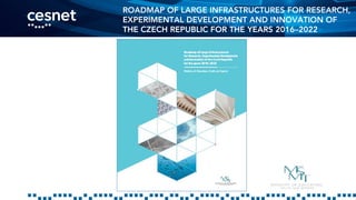 ROADMAP OF LARGE INFRASTRUCTURES FOR RESEARCH,
EXPERIMENTAL DEVELOPMENT AND INNOVATION OF
THE CZECH REPUBLIC FOR THE YEARS 2016–2022
 