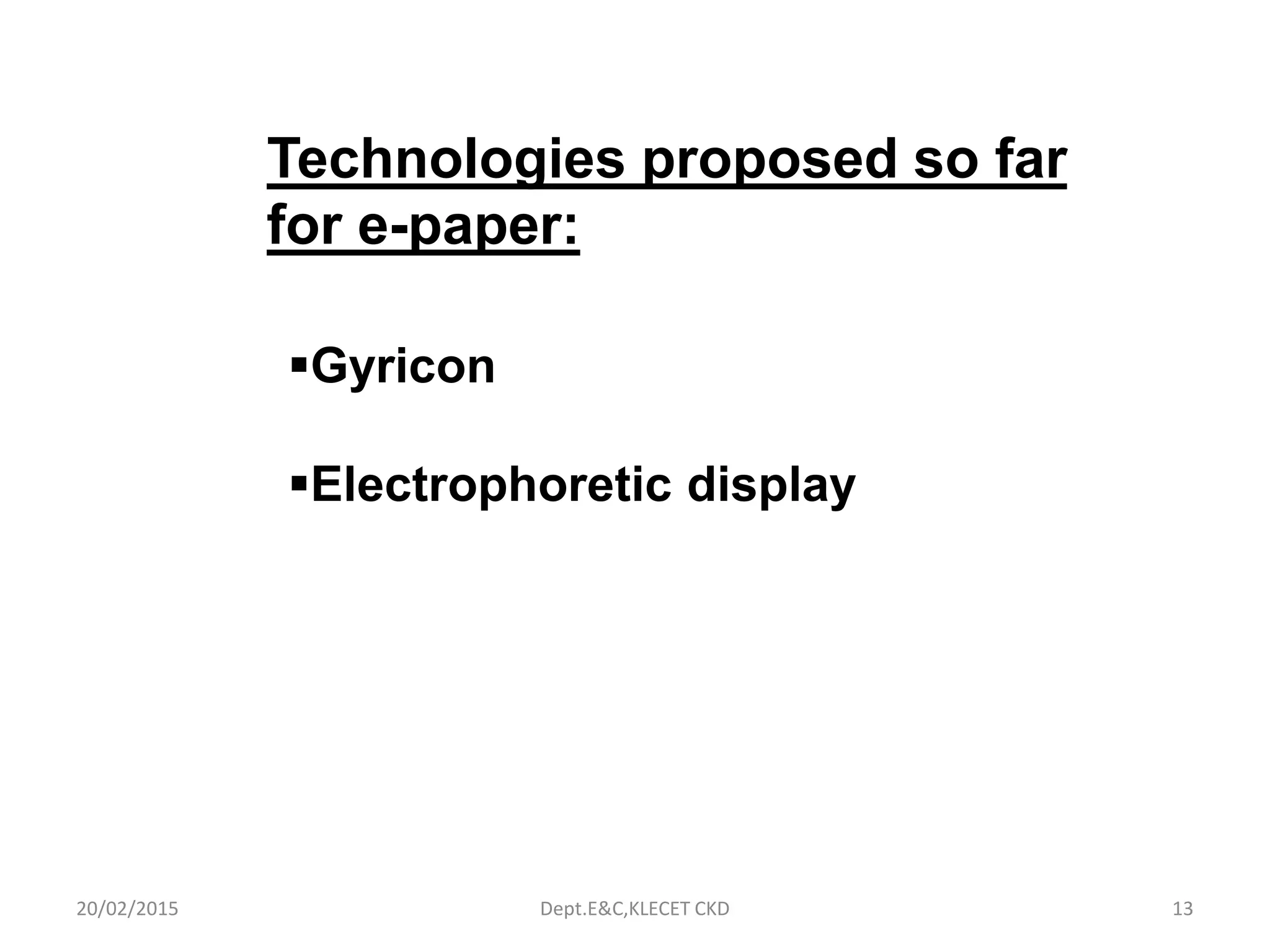 Gyricon
Electrophoretic display
Technologies proposed so far
for e-paper:
20/02/2015 Dept.E&C,KLECET CKD 13
 