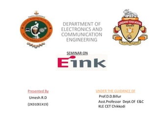 DEPARTMENT OF
ELECTRONICS AND
COMMUNICATION
ENGINEERING
SEMINAR ON
Presented By
Umesh.R.D
(2KD10EC419)
UNDER THE GUIDANCE OF
Prof.D.D.Billur
Asst.Professor Dept.Of E&C
KLE CET Chikkodi
 