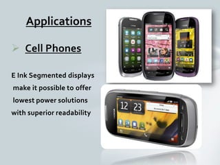  Cell Phones
E Ink Segmented displays
make it possible to offer
lowest power solutions
with superior readability
Applications
 