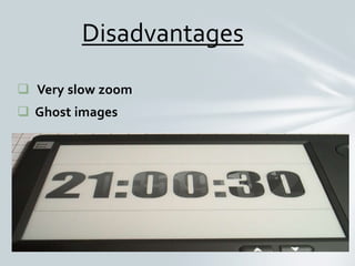  Very slow zoom
 Ghost images
Disadvantages
 