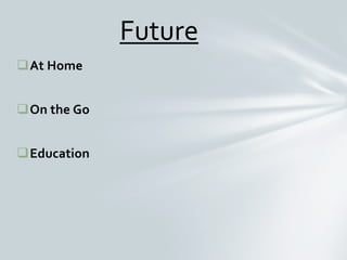 At Home
On the Go
Education
Future
 