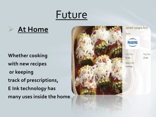  At Home
Whether cooking
with new recipes
or keeping
track of prescriptions,
E Ink technology has
many uses inside the home.
Future
 