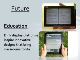 Education
E ink display platforms
inspire innovative
designs that bring
classrooms to life.
Future
 