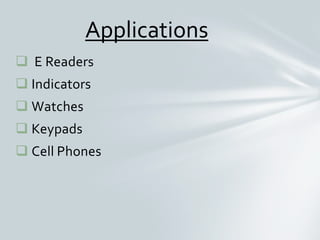  E Readers
 Indicators
 Watches
 Keypads
 Cell Phones
Applications
 