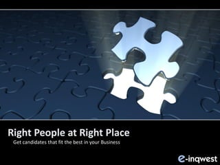 Right People at Right Place
Get candidates that fit the best in your Business
-inqweste
 