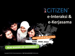 e-Interaksi &
                                                                            e-Kerjasama




Copyright © 2011 Prestariang Systems | We Train and Certify Professionals
 