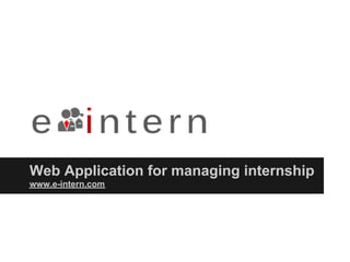 Web Application for managing internship
www.e-intern.com
 