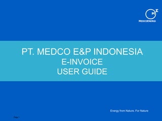 MEDCOENERGI
Page 1
Energy from Nature. For Nature
PT. MEDCO E&P INDONESIA
E-INVOICE
USER GUIDE
 