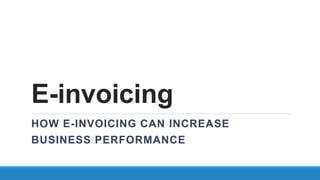 E-invoicing
HOW E-INVOICING CAN INCREASE
BUSINESS PERFORMANCE
 