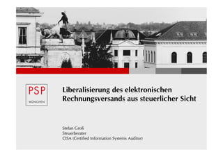 Liberalisierung des elektronischen
Rechnungsversands aus steuerlicher Sicht


Stefan Groß
Steuerberater
CISA (Certified Information Systems Auditor)
 