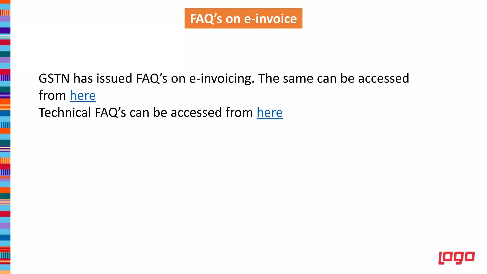 FAQ’s on e-invoice
GSTN has issued FAQ’s on e-invoicing. The same can be accessed
from here
Technical FAQ’s can be accessed from here
 