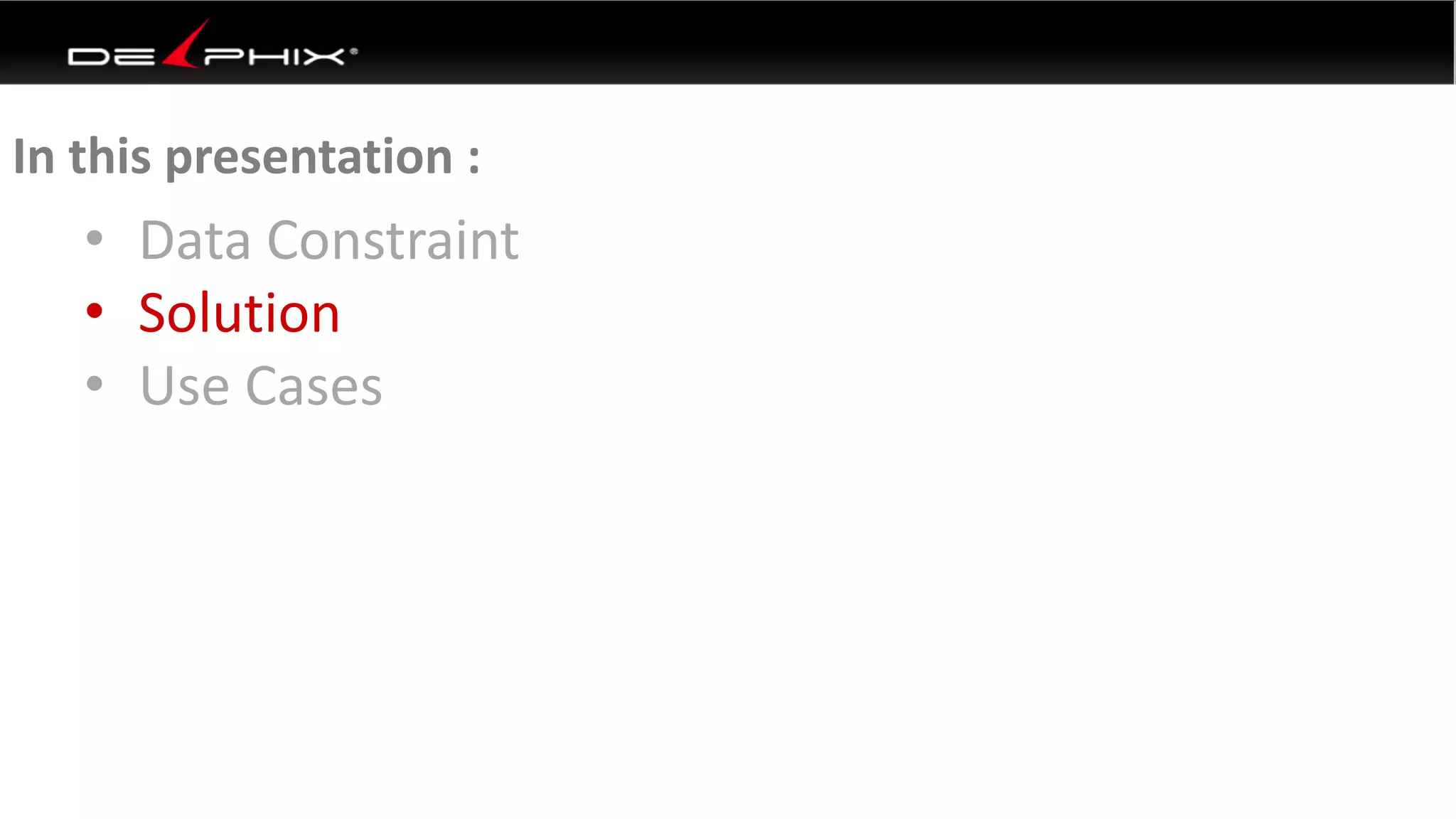 • Data Constraint
• Solution
• Use Cases
In this presentation :
 