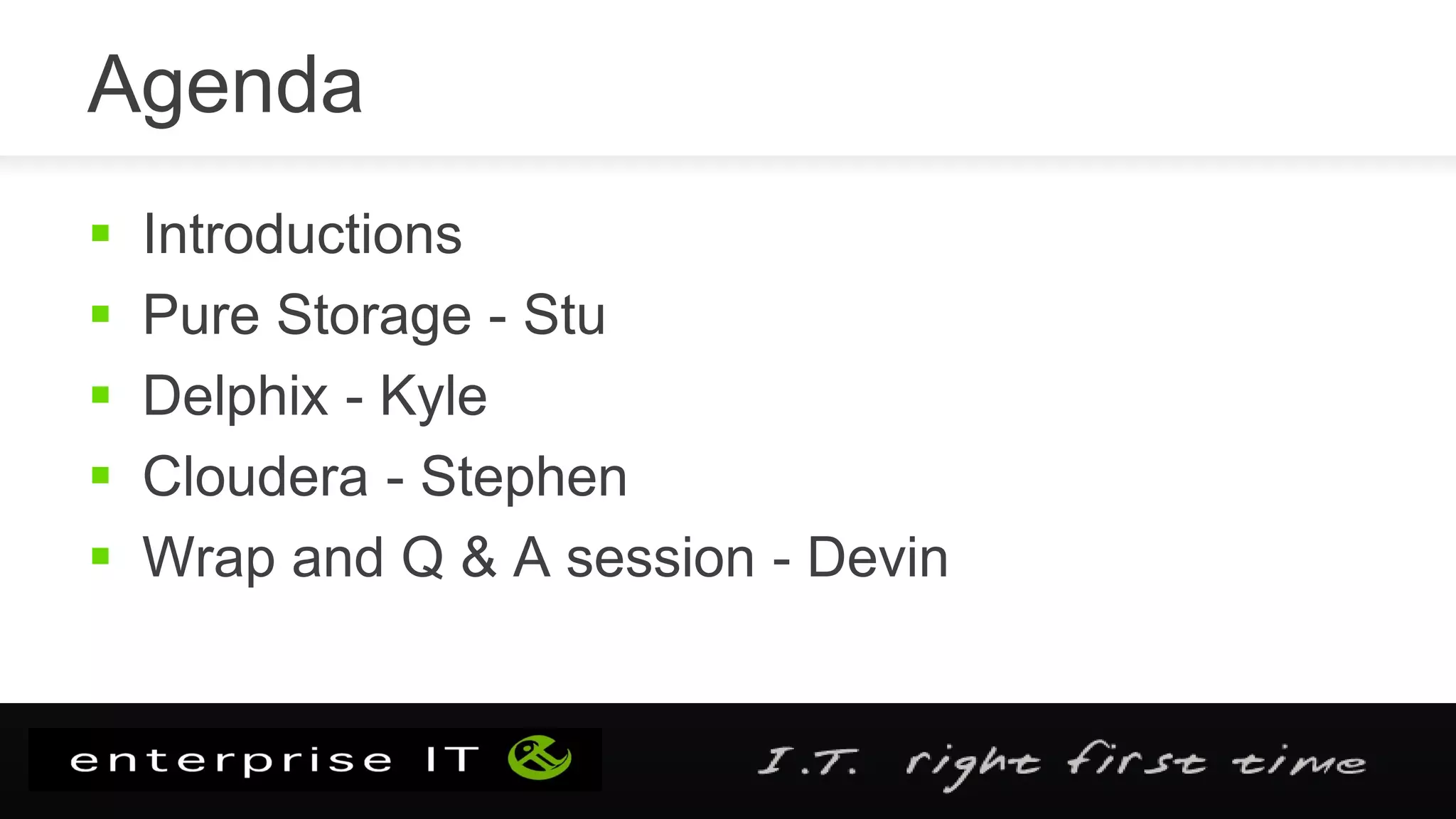 Agenda
 Introductions
 Pure Storage - Stu
 Delphix - Kyle
 Cloudera - Stephen
 Wrap and Q & A session - Devin
 