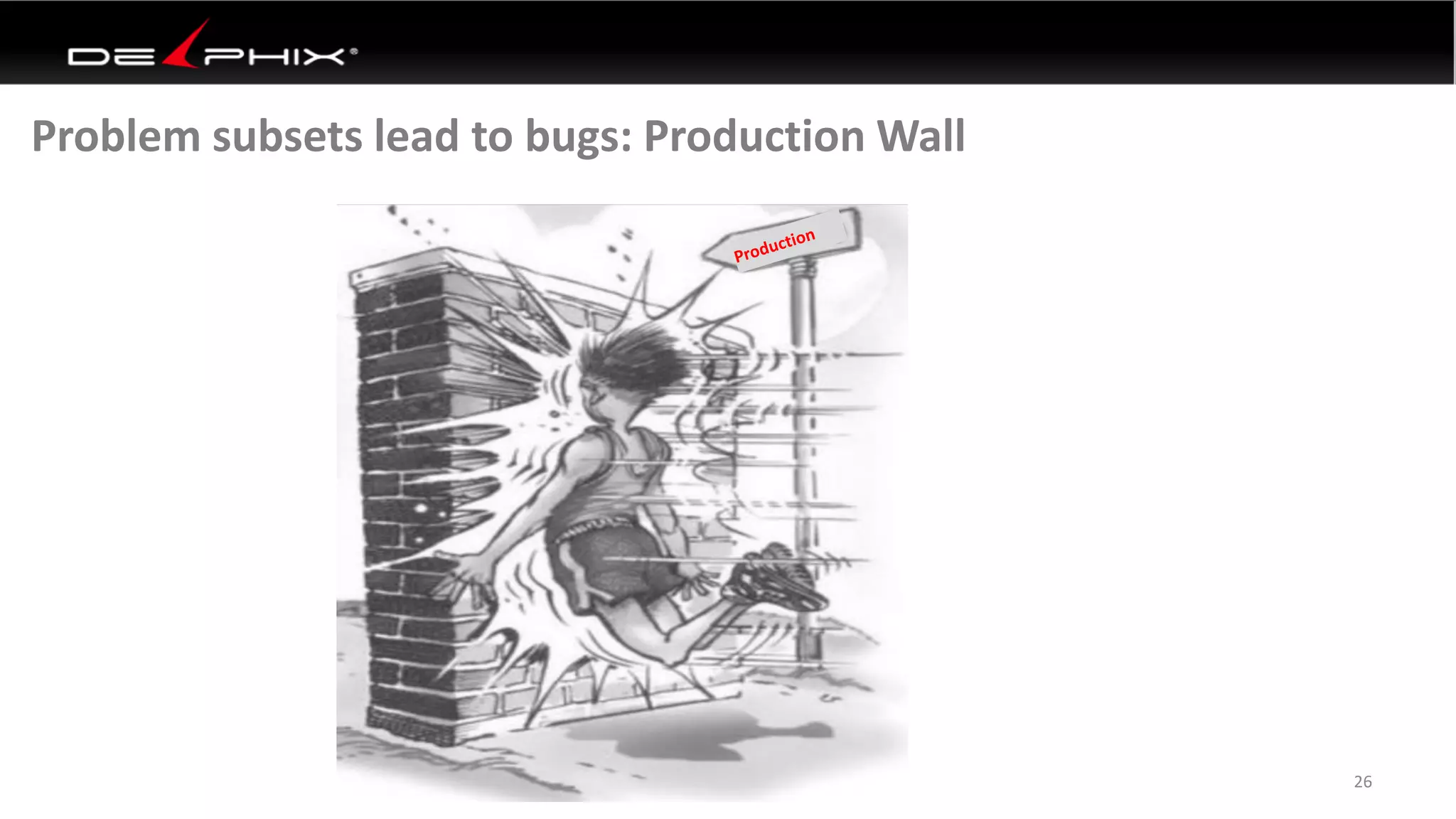 26
Problem subsets lead to bugs: Production Wall
 