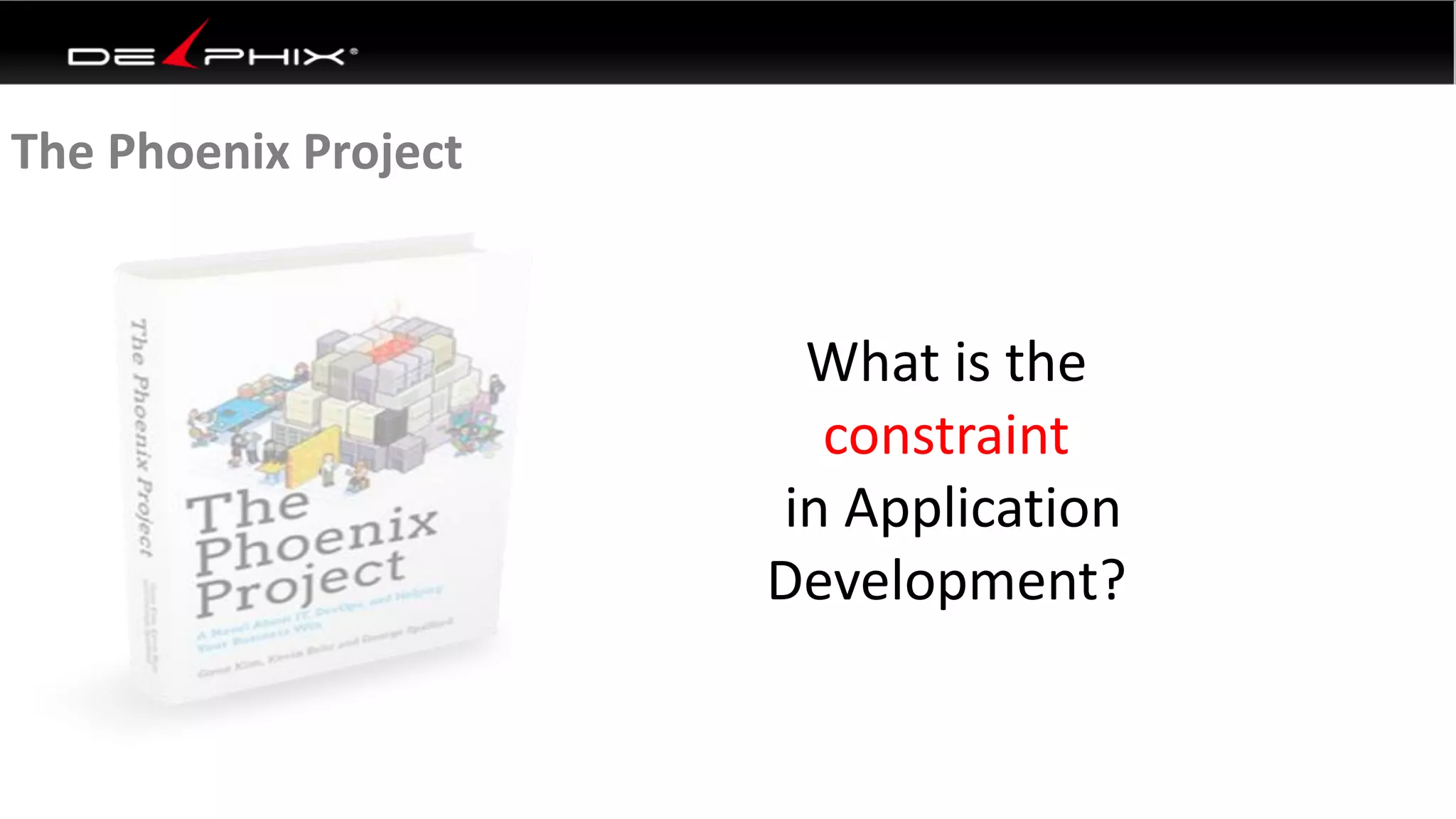 The Phoenix Project
What is the
constraint
in Application
Development?
 