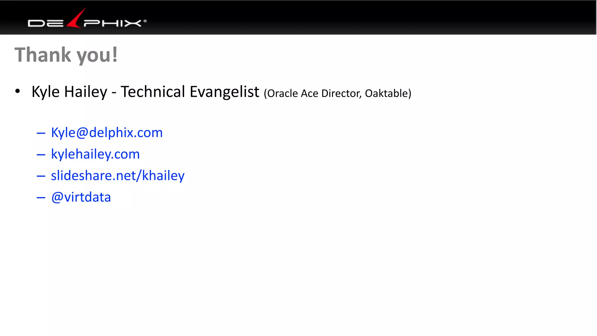 Thank you!
• Kyle Hailey - Technical Evangelist (Oracle Ace Director, Oaktable)
– Kyle@delphix.com
– kylehailey.com
– slideshare.net/khailey
– @virtdata
 