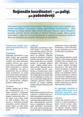 Reģionālie koordinatori – gan palīgi,
                  gan padomdevēji


  Liela loma Eiropas Sociālā fonda projekta “Sākotnējās profesionālās izglītības pie-
  vilcības veicināšana” īstenošanā ir sešiem reģionālajiem koordinatoriem – Gitai
  Prībergai un Sintijai Butlerei Rīgā, Dainim Moruzam Vidzemē, Agrim Strazdiņam
  Kurzemē, Jolantai Tauterei Zemgalē un Tamārai Frolovai Latgalē. Šajā projekta
  informātīvā e-izdevuma numurā iepazīsimies ar reģionālo koordinatoru darba ik-
  dienu un viedokļiem par projekta īstenošanu un rezultātiem.



Pastāstiet par projekta reģio-     D.Moruzs:                            piešķiršanu, ik dienu reģionālais
nālā koordinatora lomu un uz-      Reģionālais koordinators vispir-     koordinators sniedz konsultāci-
devumiem?                          mām kārtām ir tas cilvēks, pie       jas gan telefoniski, gan ar elek-
                                   kura attiecīgā reģiona skolu ko-     troniskā pasta starpniecību.
A.Strazdiņš:                       ordinatori vēršas, lai lūgtu pa-
Reģionālie koordinatori ir gan     domu vai palīdzību neskaidro         G.Prīberga:
palīgi skolām, gan padomde-        jautājumu risināšanai. Uzsākot šī    Reģionālais koordinators sniedz
vēji, gan ikmēneša dokumentu       projekta īstenošanu, katrai izglī-   atbalstu profesionālās izglītības
revidenti, gan skolu kontrolieri   tības iestādei bija sava noteikta    iestādēm datu ievadīšanā pro-
projekta ietvaros, gan saikne      kārtība, lai sasniegtu galveno       jekta informācijas sistēmā, kā
starp skolu un projekta vadību.    mērķi – izglītot jaunieti izvēlē-    arī regulāri apkopo iesniegtos
Skolu koordinatori ar pieredzi     tajā profesijā. Sākotnēji bija sa-   dokumentus. Tiek veikta ASUS
bez problēmām tiek galā ar         mērā sarežģīti izmainīt „veco”       sistēmā protokolu un rīkojumu
uzdevumiem, bet, ja nomainās       kārtību un izveidot jaunu visām      sagatavēs ievadīto datu pār-
skolas koordinators vai notiek     skolām pieņemamu vienādu kār-        baude un to atbilstība mērķsti-
skolu apvienošana, tad reģionā-    tību. Reģionālie koordinatori bija   pendijas piešķiršanas nolikumu
lo koordinatoru darbs dubulto-     tie, kas palīdzēja šo sistēmu vei-   nosacījumiem. Reģionālie koor-
jas un, es domāju, mēs kļūstam     dot un pilnveidot. Reģionālo ko-     dinatori nodrošina konsultāciju
par neatsveramiem palīgiem         ordinatoru galvenais uzdevums        sniegšanu un informē izglītības
projekta vadības grupai.           pamanīt un novērst izglītības        iestāžu darbiniekus par aktuali-
                                   iestāžu pieļautās kļūdas jau pašā    tātēm projekta ietvaros.
T.Frolova:                         sākumā.
Latgales reģionā bija 21 skola,                                         Kā organizējat sadarbību ar
pēc reorganizācijas tās ir 12      S. Butlere:                          projekta vadības grupu, kā ar
skolas, no kurām 2 – Daugavpils    Reģionālā koordinatora loma un       sadarbības partneriem – pro-
Valsts tehnikums un Austrum-       uzdevumi ir palīdzēt skolu pro-      fesionālās izglītības iestādēm?
latgales profesionālā skola – ir   jektā iesaistītajiem darbiniekiem
ļoti lielas, kurās mācās vairāk    atrisināt dažādus jautājumus par     J.Tautere:
kā 1500 audzēkņu. Mans uz-         mērķstipendiju piešķiršanas kār-     Lielākā daļa jautājumu tiek at-
devums ir nodrošināt projekta      tību, dokumentācijas noformē-        risināti ar e-pasta palīdzību, ja
uzraudzību, pareizu dokumen-       šanu un saglabāšanu. Reizi pus-      dotais termiņš tuvojas izsīku-
tācijas vešanu un vadīt skolas     gadā reģionālais koordinators        mam, sazināmies pa telefonu
koordinatoru un grāmatvežu         veic skolu dokumentācijas pār-       vai klātienē. Projekta vadības
darbu.                             baudi saistībā ar mērķstipendiju     organizētie semināri dod skaid-


                                                                                                            4
 