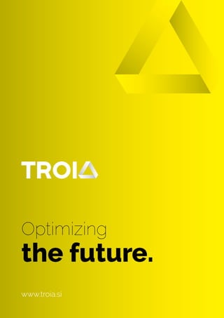 Optimizing
the future.
www.troia.si
 