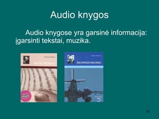 Audio knygos Audio knygose yra garsinė informacija: įgarsinti tekstai, muzika. 