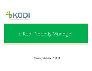 e-Kodi Property Manager




      Thursday, January 17, 2013
 