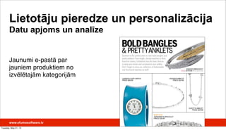 Jaunumi e-pastā par
jauniem produktiem no
izvēlētajām kategorijām
www.efumosoftware.lv
Lietotāju pieredze un personalizācija
Datu apjoms un analīze
Tuesday, May 21, 13
 