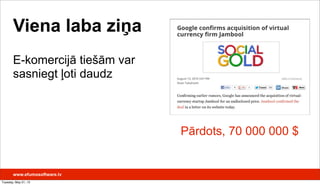 Pārdots, 70 000 000 $
Viena laba ziņa
www.efumosoftware.lv
E-komercijā tiešām var
sasniegt ļoti daudz
Tuesday, May 21, 13
 