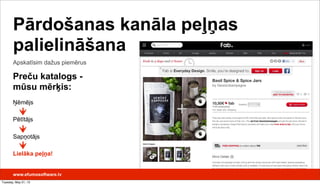 Preču katalogs -
mūsu mērķis:
www.efumosoftware.lv
Apskatīsim dažus piemērus
Pārdošanas kanāla peļņas
palielināšana
Ņēmējs
Pētītājs
Sapņotājs
Lielāka peļņa!
Tuesday, May 21, 13
 