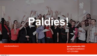 Igors Lavrinovičs, CEO
igors@efumosoftware.lv
+371 27018581
Paldies!
www.efumosoftware.lv
Tuesday, May 21, 13
 