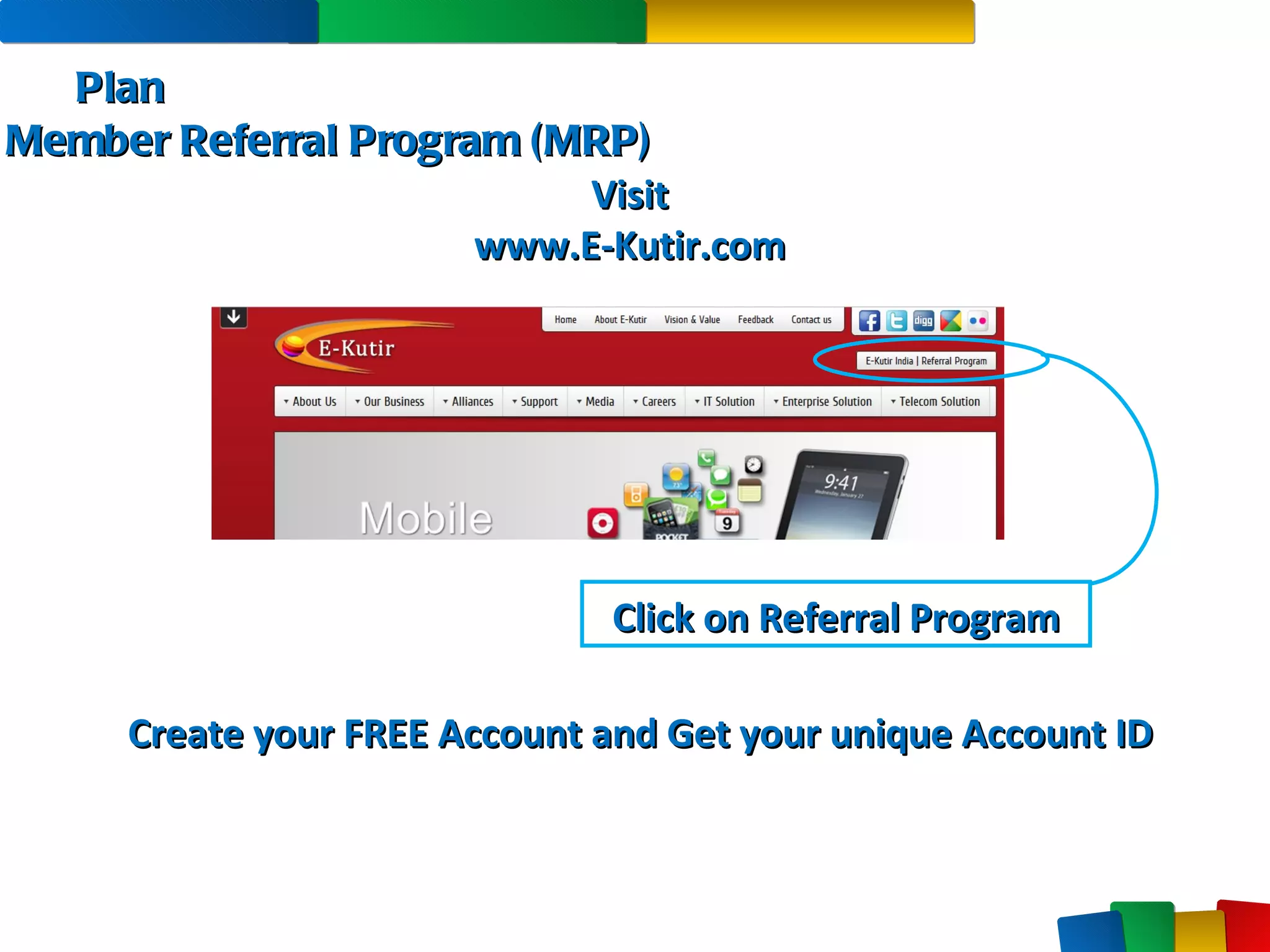 Member Referral Program (MRP) Plan Create your FREE Account and Get your unique Account ID Visit www.E-Kutir.com Click on Referral Program 