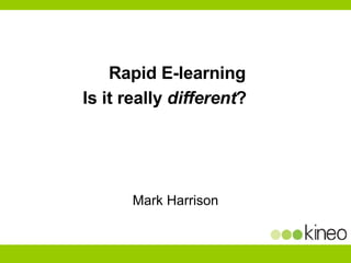 Rapid E-learning  Is it really  different ?      Mark Harrison 