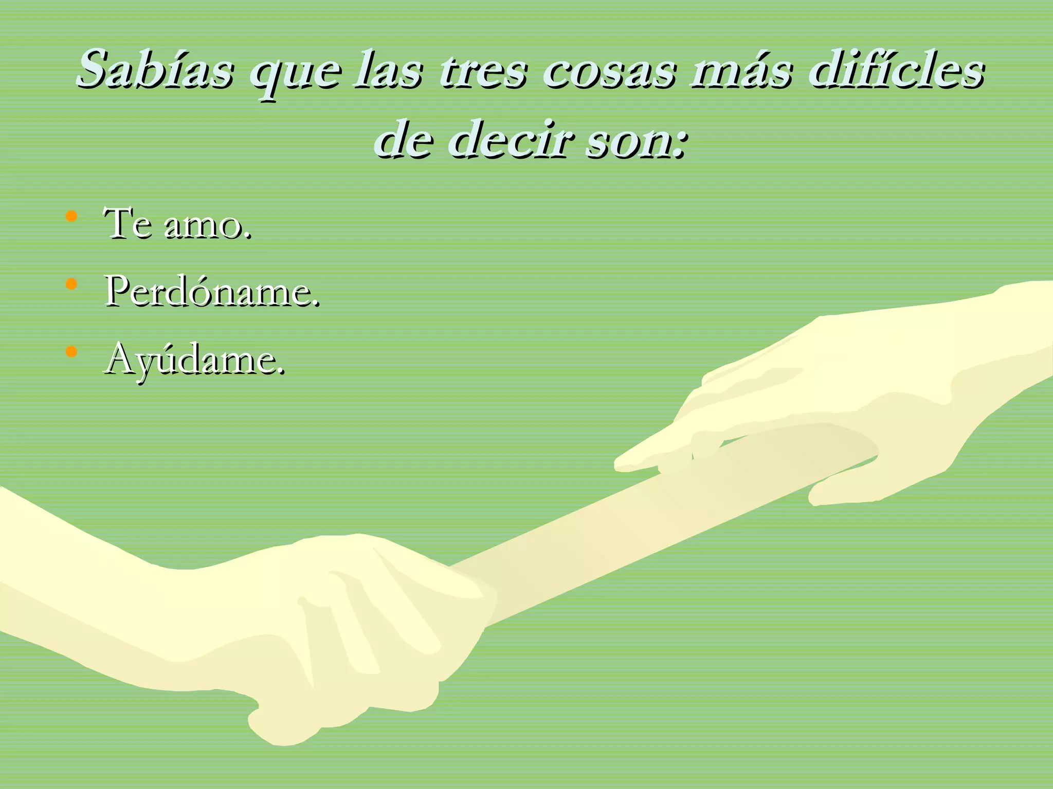 Sabías que las tres cosas más difícles de decir son: Te amo. Perdóname. Ayúdame. 