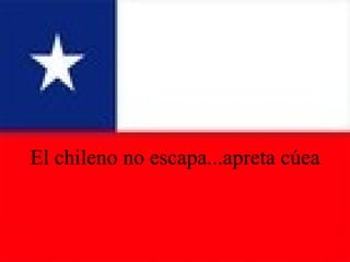 El chileno no escapa...apreta cúea 