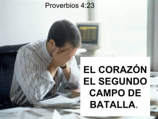 EL CORAZÓN EL SEGUNDO CAMPO DE BATALLA .  Proverbios 4:23 