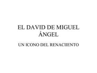 EL DAVID DE MIGUEL ÁNGEL UN ICONO DEL RENACIIENTO 