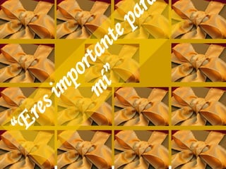 “ Eres importante para mí” 